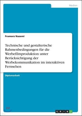 Technische Und Gestalterische Rahmenbedingungen F?r Die Werbefilmproduktion Unter Ber?cksichtigung Der Werbekommunikation Im Interaktiven Fernsehen