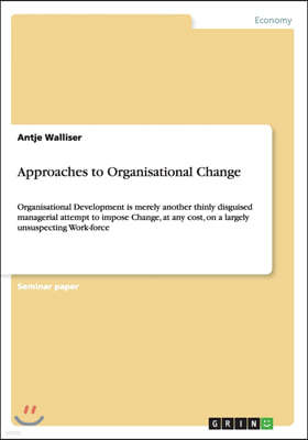 Approaches to Organisational Change: Organisational Development is merely another thinly disguised managerial attempt to impose Change, at any cost, o