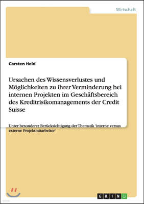 Ursachen des Wissensverlustes und Moglichkeiten zu ihrer Verminderung bei internen Projekten im Geschaftsbereich des Kreditrisikomanagements der Credi