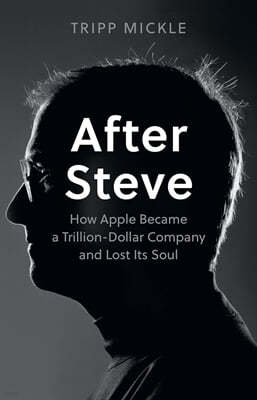 After Steve : How Apple Became a Trillion-Dollar Company and Lost its Soul