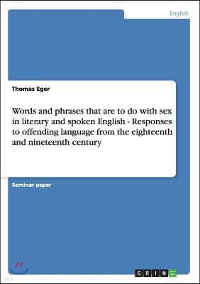 Words and phrases that are to do with sex in literary and spoken English - Responses to offending language from the eighteenth and nineteenth century