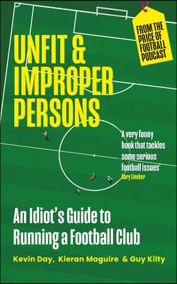 Unfit and Improper Persons: An Idiot's Guide to Owning a Football Club from the Price of Football Podcast
