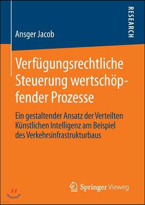 Verfugungsrechtliche Steuerung Wertschopfender Prozesse: Ein Gestaltender Ansatz Der Verteilten Kunstlichen Intelligenz Am Beispiel Des Verkehrsinfras