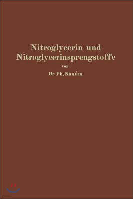 Nitroglycerin Und Nitroglycerinsprengstoffe (Dynamite): Mit Besonderer Berucksichtigung Der Dem Nitroglycerin Verwandten Und Homologen Salpetersaurees