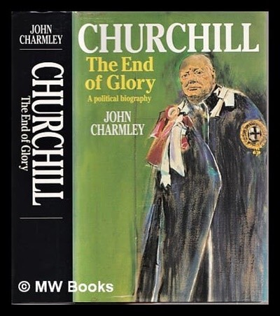 Churchill, the end of glory: A political biography
