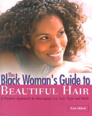 The Black Woman's Guide to Beautiful Hair: A Positive Approach to Managing Any Hair Type and Style