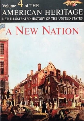 American Heritage New Illustrated History of the United State Vol 4 A New Nation