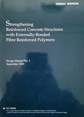 Strengthening Reinforced Concrete Structures with Externally-bonded Fibre Reinforced Polymers Design Manual No.4 September 2001