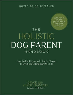 The Modern Dog Parent Handbook: The Holistic Approach to Raw Feeding, Mental Enrichment and Keeping Your Dog Happy and Healthy