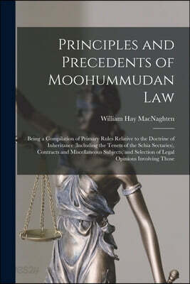 Principles and Precedents of Moohummudan Law: Being a Compilation of Primary Rules Relative to the Doctrine of Inheritance (Including the Tenets of th