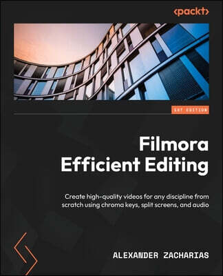 Packt Publishing Filmora Efficient Editing: Create high-quality videos for any discipline from scratch using chroma keys, split screens, and audio