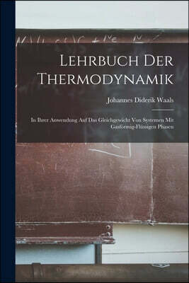 Lehrbuch der Thermodynamik: In ihrer Anwendung auf das Gleichgewicht von Systemen mit Gasformig-Flussigen Phasen