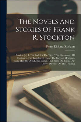 The Novels And Stories Of Frank R. Stockton: Stories. [v.] 1: The Lady Or The Tiger? The Discourager Of Hesitancy. The Transferred Ghost. The Spectral