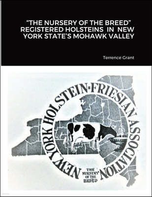 "The Nursery of the Breed" Registered Holsteins in New York State's Mohawk Valley