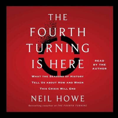 The Fourth Turning Is Here: What the Seasons of History Tell Us about How and When This Crisis Will End