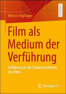 Film ALS Medium Der Verfuhrung: Einfuhrung in Die Seduktionstheorie Des Films