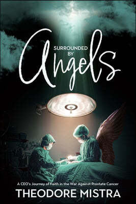 Surrounded by Angels: A Ceo's Journey of Faith in the War Against Prostate Cancer