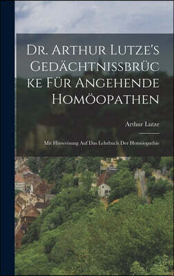 Legare Street Press Dr. Arthur Lutze's Gedachtnissbrucke Fur Angehende Homoopathen: Mit Hinweisung Auf Das Lehrbuch Der Homoopathie