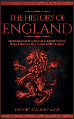 The History of England: An Introduction to Centuries of English Culture, Kings & Queens, Key Events, Battles & More