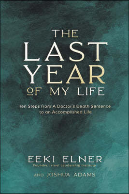 The Last Year of My Life: Ten Leadership Tools That Transformed a Deadly Diagnosis Into a Path of Renewal