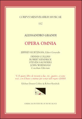 CMM 112 Alessandro Grandi (Ca. 1586-1630), Opera Omnia, Edited by Jeffrey Kurtzman, Et Al., Vol. 5. Il Quatto Libro de Motetti a Due, Te, Quattro, Et