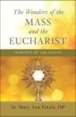 The Wonders of the Mass and the Eucharist: Insights of the Saints