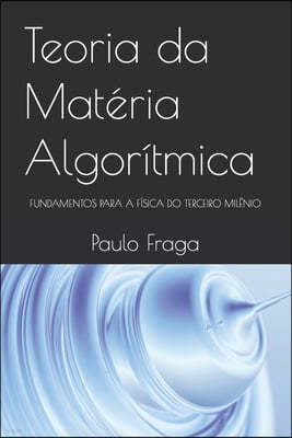 Teoria da Materia Algoritmica: Fundamentos Para a Fisica Do Terceiro Milenio