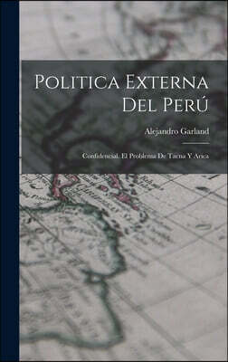Politica Externa Del Peru: Confidencial. El Problema De Tacna Y Arica