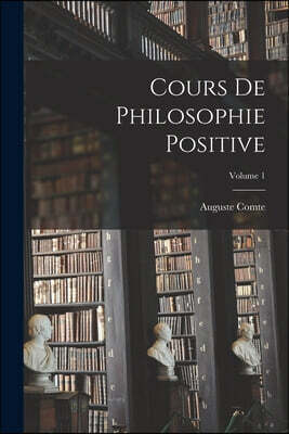 Cours De Philosophie Positive; Volume 1