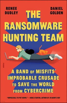 The Ransomware Hunting Team: A Band of Misfits' Improbable Crusade to Save the World from Cybercrime
