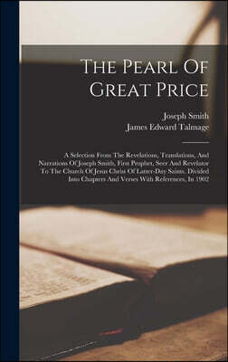 Legare Street Press The Pearl Of Great Price: A Selection From The Revelations, Translations, And Narrations Of Joseph Smith, First Prophet, Seer And Revelator To T