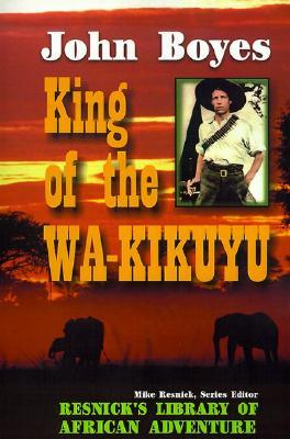 King of the Wa-Kikuyu: A True Story of Travel and Adventure in Africa