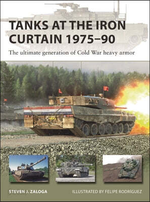 Tanks at the Iron Curtain 1975-90: The Ultimate Generation of Cold War Heavy Armor