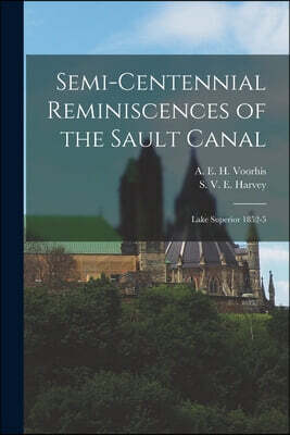 Legare Street Press Semi-Centennial Reminiscences of the Sault Canal: Lake Superior 1852-5