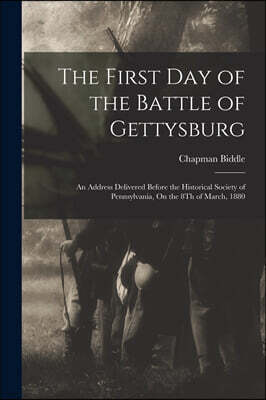 Legare Street Press The First Day of the Battle of Gettysburg: An Address Delivered Before the Historical Society of Pennsylvania, On the 8Th of March, 1880
