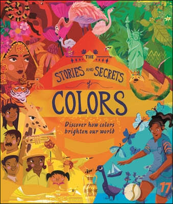 The Stories and Secrets of Colors: Discover How Colors Brighten Our World