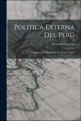 Politica Externa Del Peru: Confidencial. El Problema De Tacna Y Arica