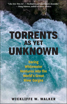 Torrents as Yet Unknown: Daring Whitewater Ventures Into the World's Great River Gorges