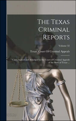 The Texas Criminal Reports: Cases Argued and Adjudged in the Court of Criminal Appeals of the State of Texas ...; Volume 32