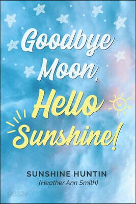 Goodbye Moon, Hello Sunshine!, A collection of poetry by Sunshine Huntin