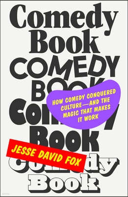 Comedy Book: How Comedy Conquered Culture-And the Magic That Makes It Work