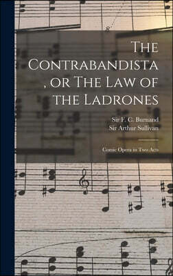The Contrabandista, or The law of the Ladrones: Comic Opera in two Acts
