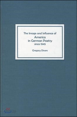 The Image and Influence of America in German Poetry Since 1945