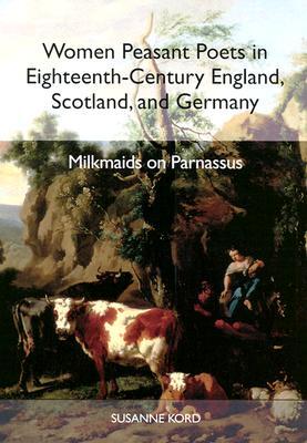 Women Peasant Poets in Eighteenth-Century England, Scotland, and Germany: Milkmaids on Parnassus