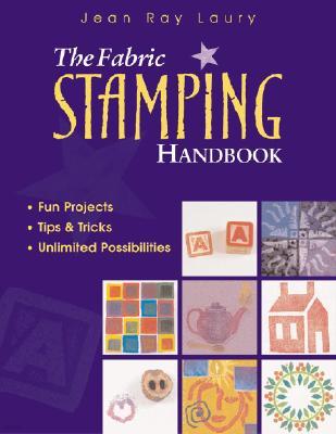 The Fabric Stamping Handbook: Fun Projects, Tips & Tricks, Unlimited Possibilities