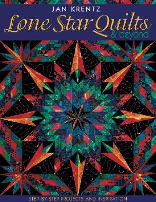 Lone Star Quilts & Beyond: Step-By-Step Projects and Inspiration