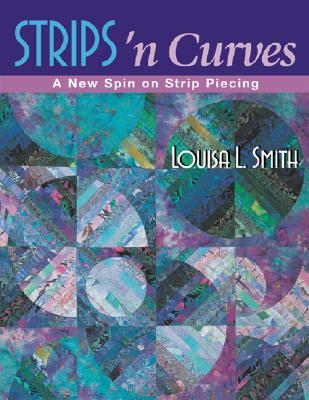 Strips 'n Curves: A New Spin on Strip Piecing