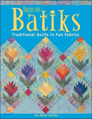 Focus on Batiks: Traditional Quilts in Fun Fabrics