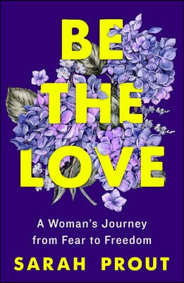 St. Martin's Essentials Be the Love: A Woman's Journey from Fear to Freedom