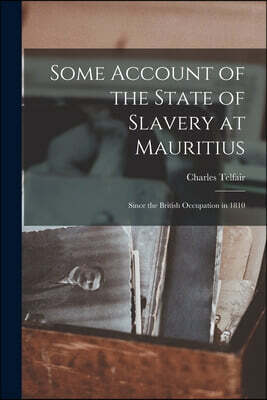 Legare Street Press Some Account of the State of Slavery at Mauritius: Since the British Occupation in 1810